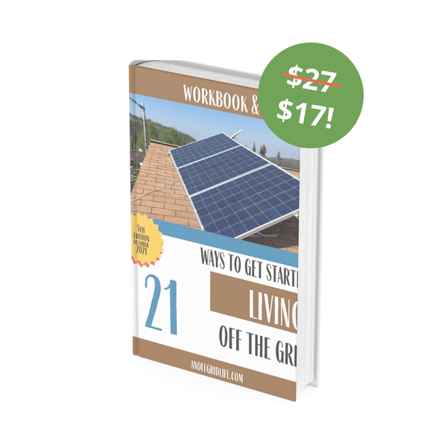 Workbook: 21 Ways to Get Started Living Off The Grid - An Off Grid Life